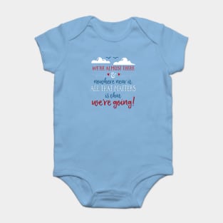 We're almost there and nowhere near it. All that matters is that we're going. Baby Bodysuit